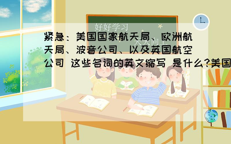 紧急：美国国家航天局、欧洲航天局、波音公司、以及英国航空公司 这些名词的英文缩写 是什么?美国国家航天局、欧洲航天局、波音公司、以及英国航空公司 这些名词的英文缩写 是什么?