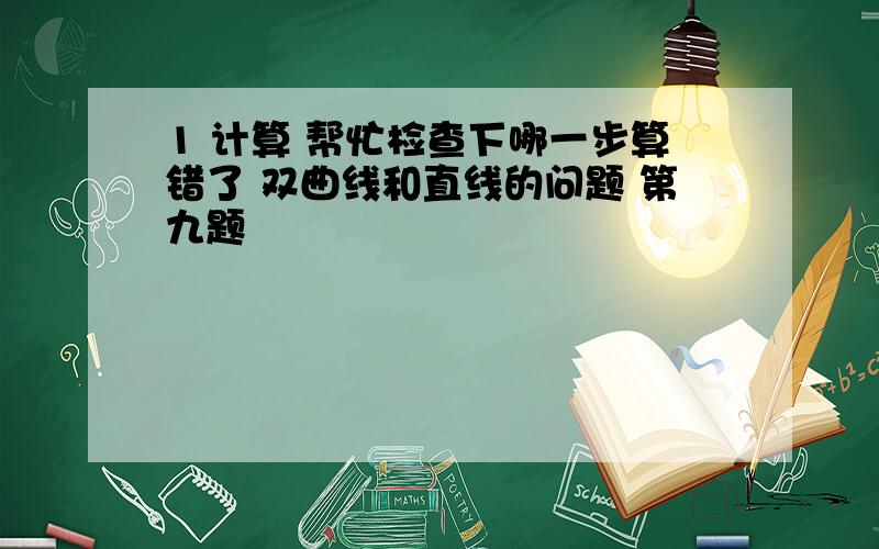 1 计算 帮忙检查下哪一步算错了 双曲线和直线的问题 第九题