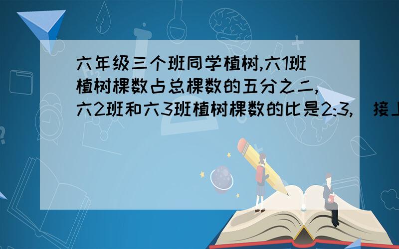 六年级三个班同学植树,六1班植树棵数占总棵数的五分之二,六2班和六3班植树棵数的比是2:3,（接上面）六1班比六2班多植树48棵,六年级三个班共植树多少棵