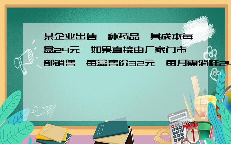 某企业出售一种药品,其成本每盒24元,如果直接由厂家门市部销售,每盒售价32元,每月需消耗2400元；如果委托药店销售,出厂价每盒28元.每月销售多少盒时两种销售方式的利润相等?（用方程,要