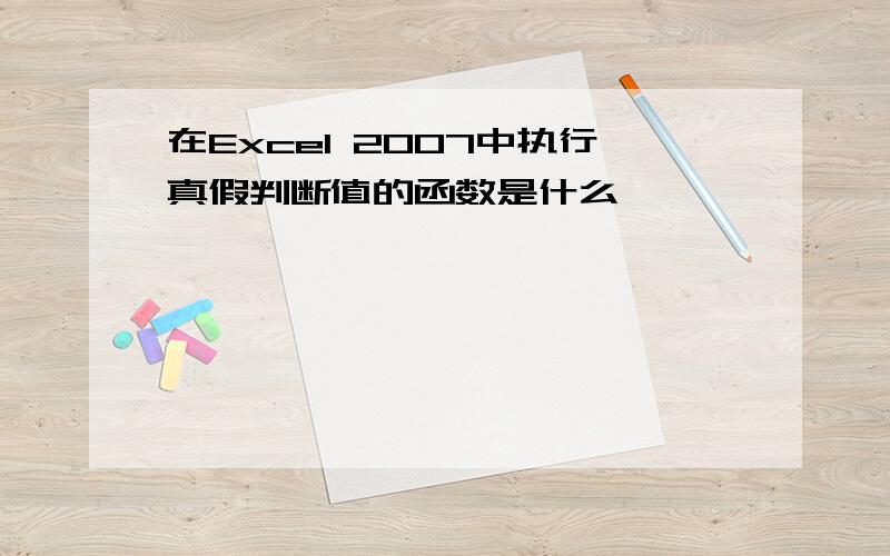 在Excel 2007中执行真假判断值的函数是什么