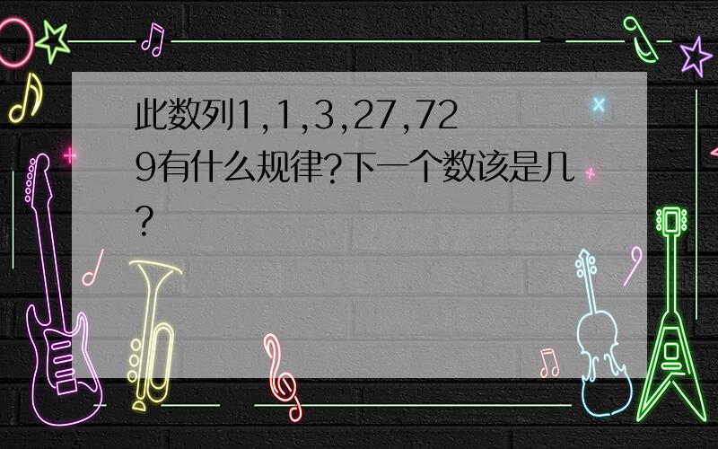 此数列1,1,3,27,729有什么规律?下一个数该是几?