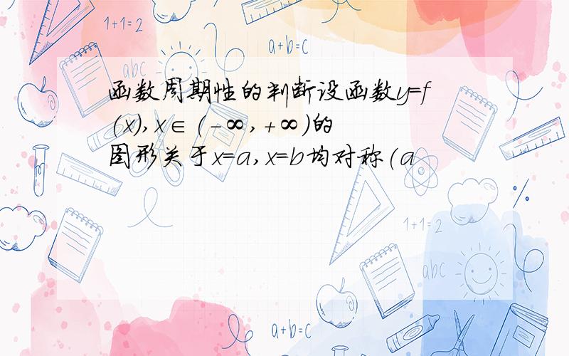 函数周期性的判断设函数y=f(x),x∈(-∞,+∞)的图形关于x=a,x=b均对称(a