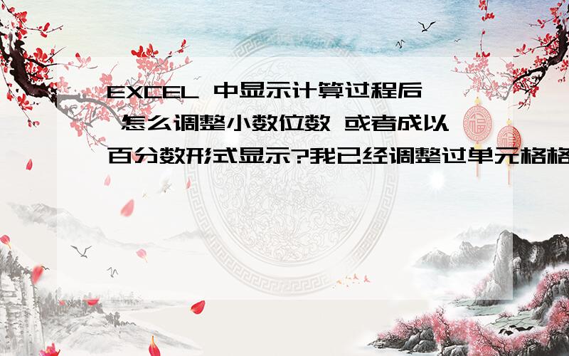 EXCEL 中显示计算过程后 怎么调整小数位数 或者成以百分数形式显示?我已经调整过单元格格式了 但是只是公式之前的数字按照格式显示,计算结果管不到的.具体公示是这样的=C50&"/"