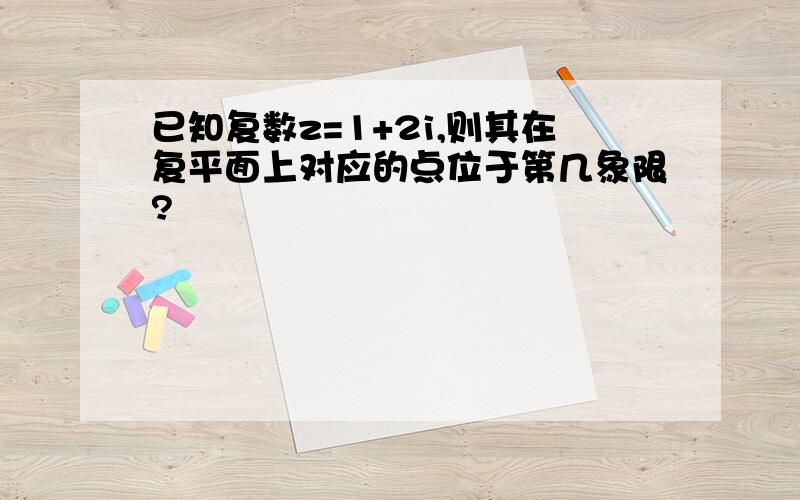 已知复数z=1+2i,则其在复平面上对应的点位于第几象限?