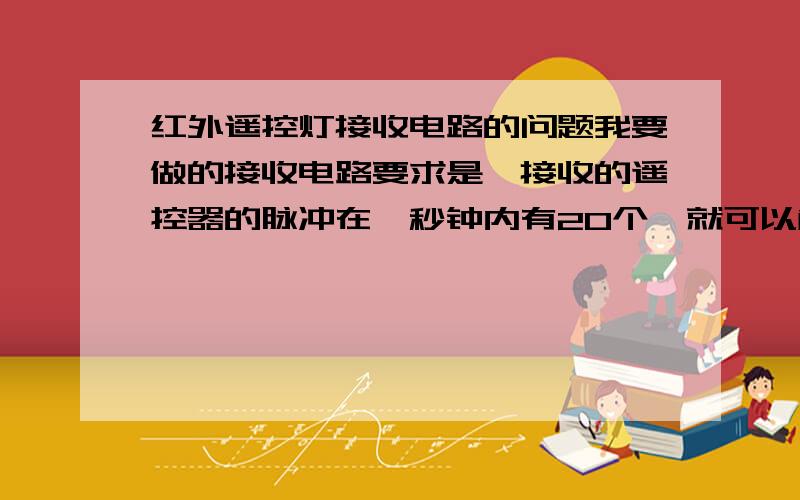 红外遥控灯接收电路的问题我要做的接收电路要求是,接收的遥控器的脉冲在一秒钟内有20个,就可以触发触发器接通后面的电路.但是,我不知道如何555单稳态电路控时了又要控制计数器,也就是