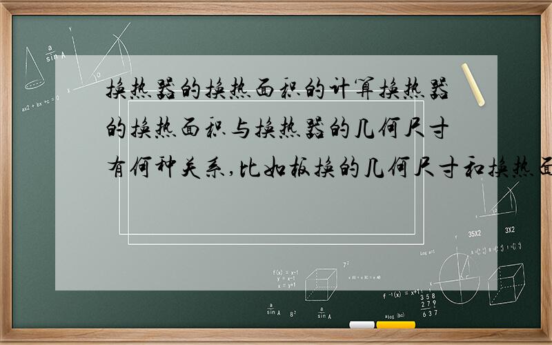 换热器的换热面积的计算换热器的换热面积与换热器的几何尺寸有何种关系,比如板换的几何尺寸和换热面积之间的关系,