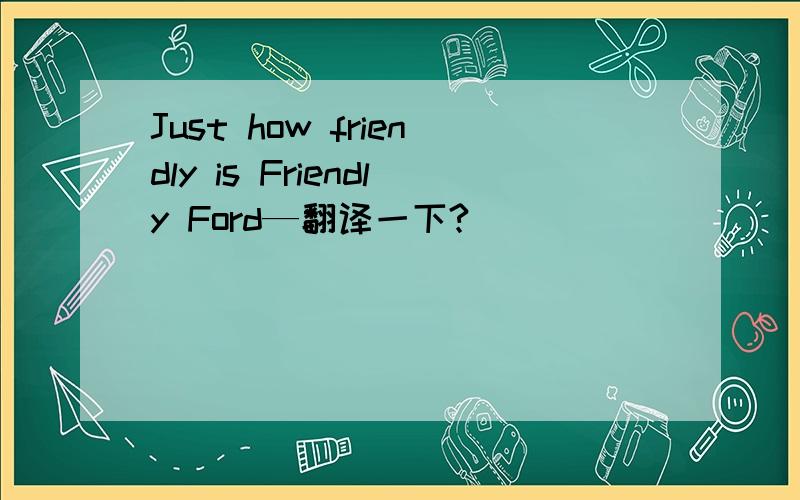 Just how friendly is Friendly Ford—翻译一下?