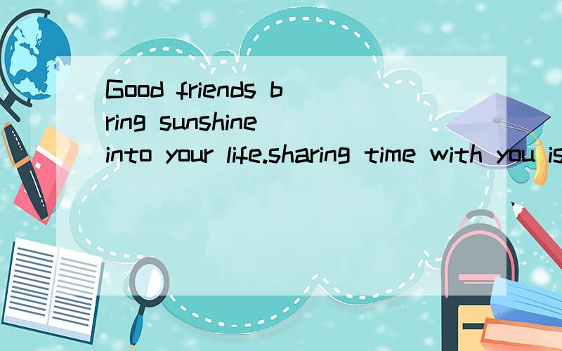 Good friends bring sunshine into your life.sharing time with you is most pl