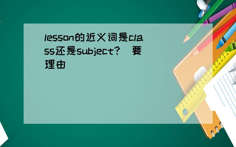 lesson的近义词是class还是subject?（要理由）