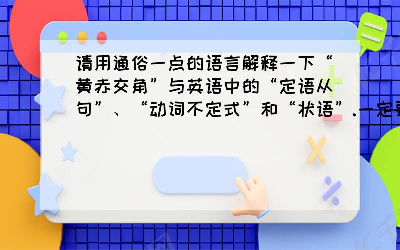 请用通俗一点的语言解释一下“黄赤交角”与英语中的“定语从句”、“动词不定式”和“状语”.一定要通俗易懂!不要抄电脑上的答案!