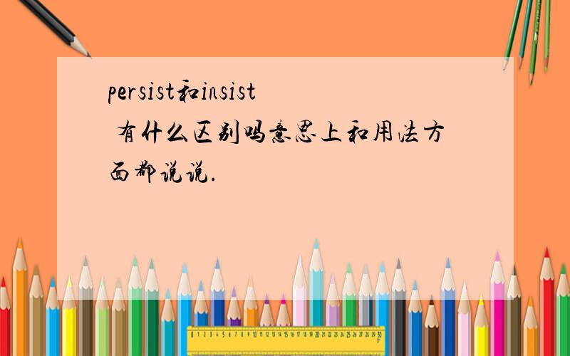 persist和insist 有什么区别吗意思上和用法方面都说说.