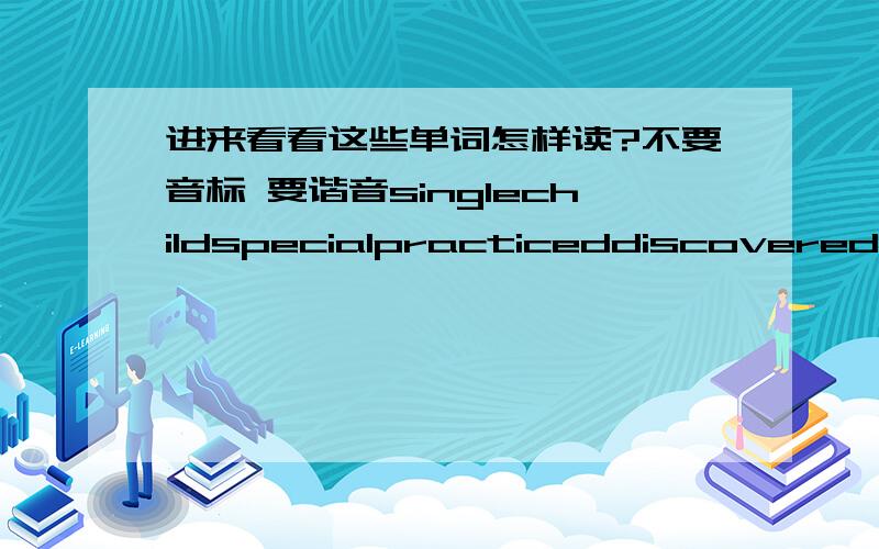 进来看看这些单词怎样读?不要音标 要谐音singlechildspecialpracticeddiscoveredmusicaltalentcompositioncompetitionsoulful seen