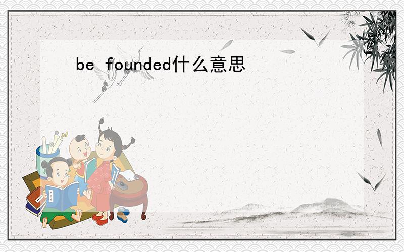 be founded什么意思