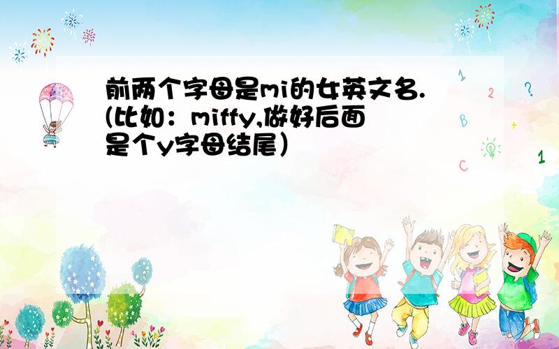 前两个字母是mi的女英文名.(比如：miffy,做好后面是个y字母结尾）