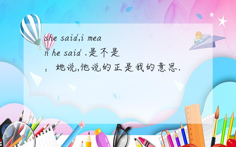 she said,i mean he said .是不是：她说,他说的正是我的意思.