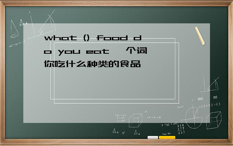 what () food do you eat 一个词 你吃什么种类的食品