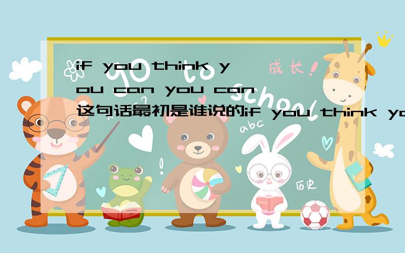 if you think you can you can这句话最初是谁说的if you think you can you can这句话最初是谁说的