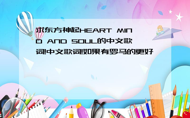 求东方神起HEART MIND AND SOUL的中文歌词!中文歌词!如果有罗马的更好