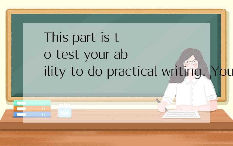 This part is to test your ability to do practical writing. You are required to write a letter according to the following instructions given in Chinese. Remember to write the letter on the Composition / Translation Sheet. 亲爱的玛丽：非常感