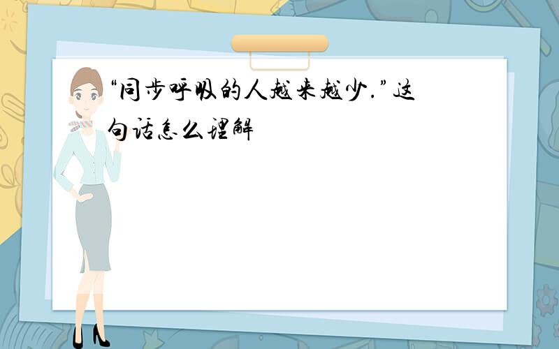 “同步呼吸的人越来越少.”这句话怎么理解