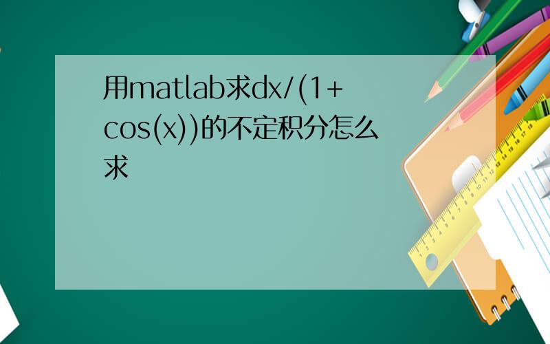 用matlab求dx/(1+cos(x))的不定积分怎么求