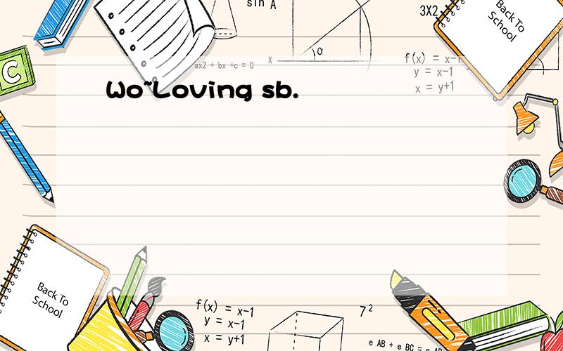 Wo~Loving sb.