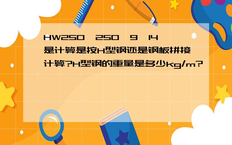 HW250*250*9*14是计算是按H型钢还是钢板拼接计算?H型钢的重量是多少kg/m?