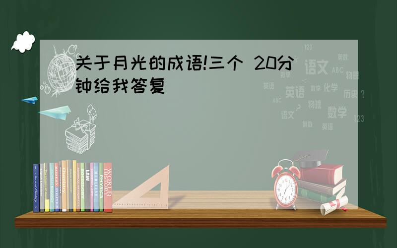 关于月光的成语!三个 20分钟给我答复