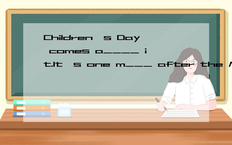 Children's Day comes a____ it.It's one m___ after the May Day