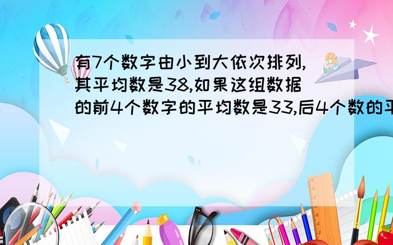 有7个数字由小到大依次排列,其平均数是38,如果这组数据的前4个数字的平均数是33,后4个数的平均数是42,试求这7个数的中位数