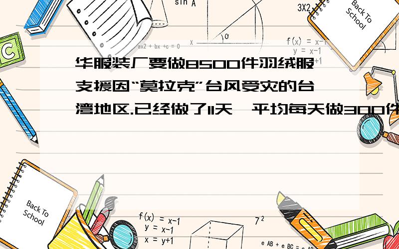 华服装厂要做8500件羽绒服支援因“莫拉克”台风受灾的台湾地区.已经做了11天,平均每天做300件,其余的计划13天完成.平均每天比原来多做多少件?综合算式