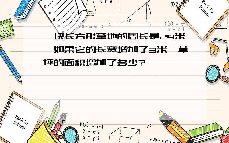 一块长方形草地的周长是24米,如果它的长宽增加了3米,草坪的面积增加了多少?