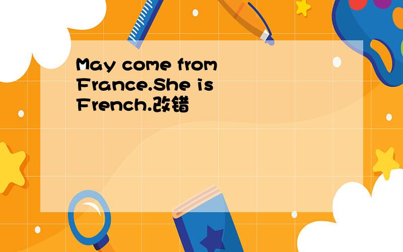 May come from France.She is French.改错