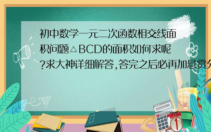 初中数学一元二次函数相交线面积问题△BCD的面积如何求呢?求大神详细解答,答完之后必再加悬赏分!