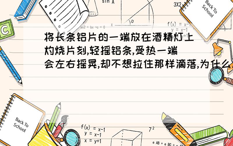 将长条铝片的一端放在酒精灯上灼烧片刻,轻摇铝条,受热一端会左右摇晃,却不想拉住那样滴落,为什么越快越好