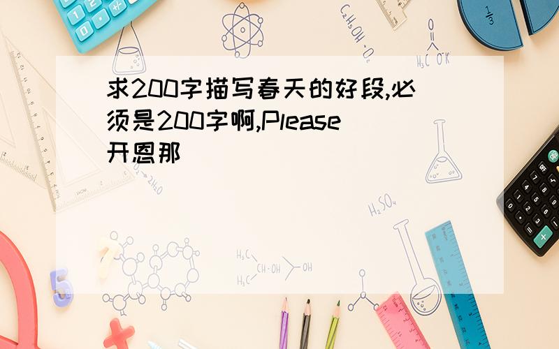 求200字描写春天的好段,必须是200字啊,Please开恩那