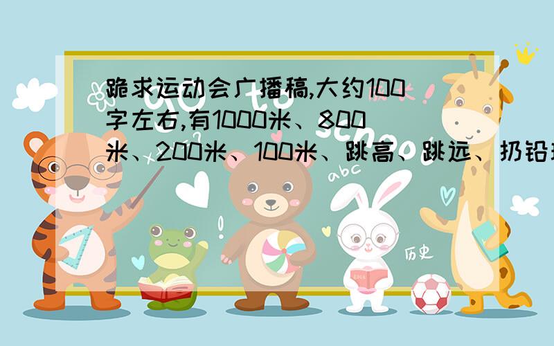 跪求运动会广播稿,大约100字左右,有1000米、800米、200米、100米、跳高、跳远、扔铅球.每天要写8篇