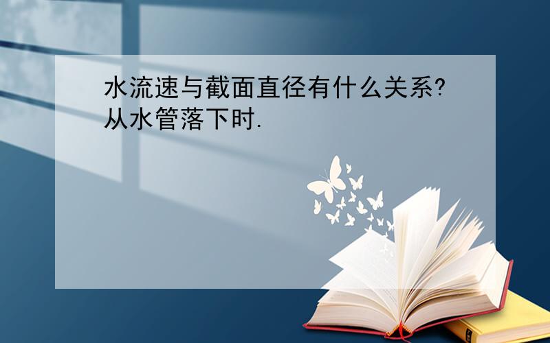 水流速与截面直径有什么关系?从水管落下时.