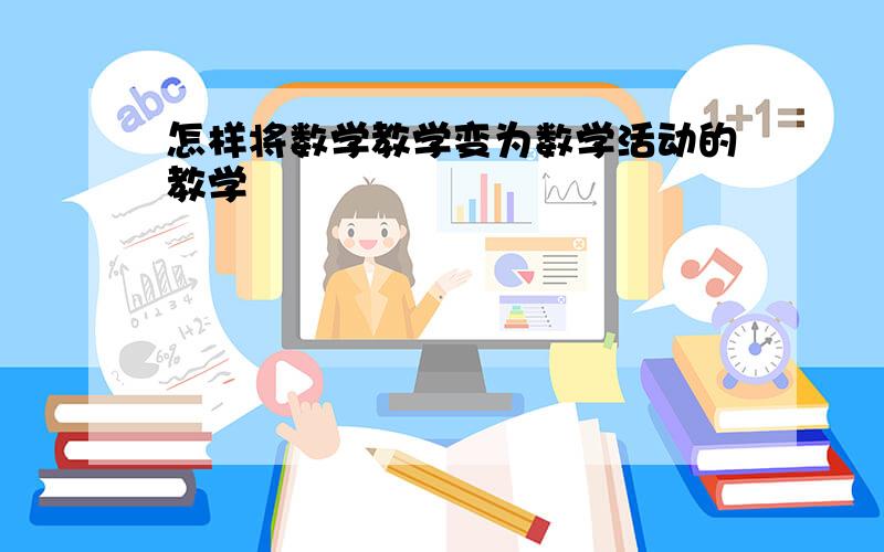 怎样将数学教学变为数学活动的教学