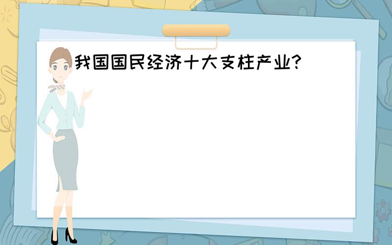 我国国民经济十大支柱产业?