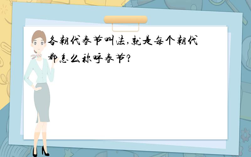 各朝代春节叫法,就是每个朝代都怎么称呼春节?