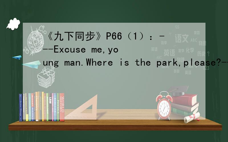 《九下同步》P66（1）：---Excuse me,young man.Where is the park,please?---It's across __ 未完《九下同步》P66（1）：---Excuse me,young man.Where is the park,please?---It's across __ the supermarket.A.in B.on C.from