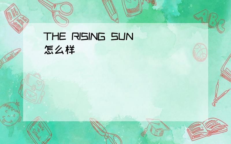 THE RISING SUN怎么样