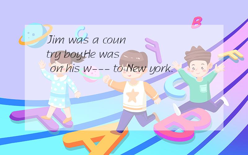 Jim was a country boy.He was on his w--- to New york.