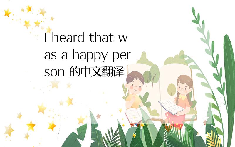I heard that was a happy person 的中文翻译
