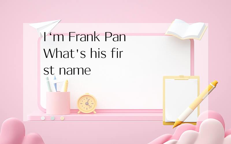 I‘m Frank Pan What's his first name