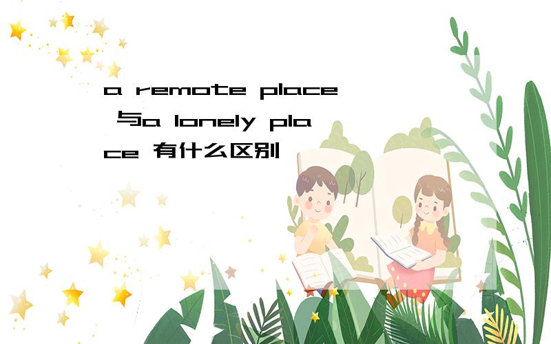 a remote place 与a lonely place 有什么区别