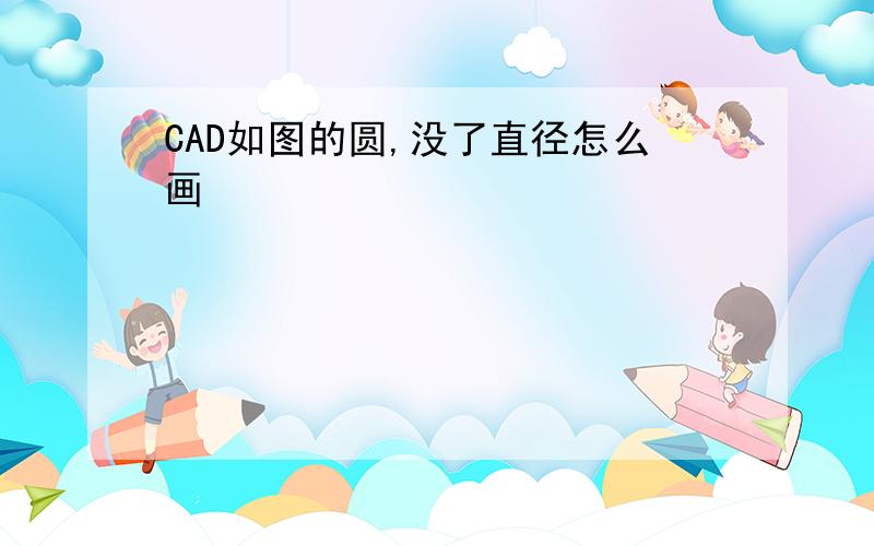 CAD如图的圆,没了直径怎么画