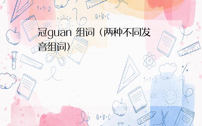 冠guan 组词（两种不同发音组词）